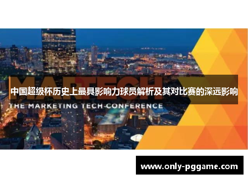 中国超级杯历史上最具影响力球员解析及其对比赛的深远影响