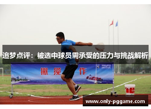 追梦点评：被选中球员需承受的压力与挑战解析