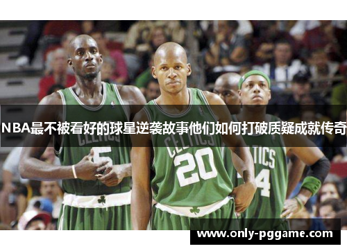 NBA最不被看好的球星逆袭故事他们如何打破质疑成就传奇