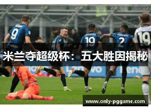 米兰夺超级杯：五大胜因揭秘