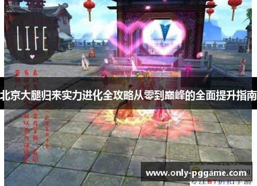 北京大腿归来实力进化全攻略从零到巅峰的全面提升指南