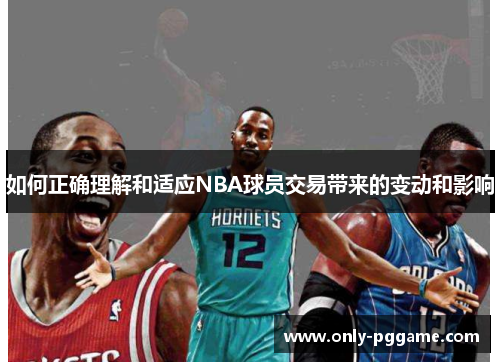 如何正确理解和适应NBA球员交易带来的变动和影响