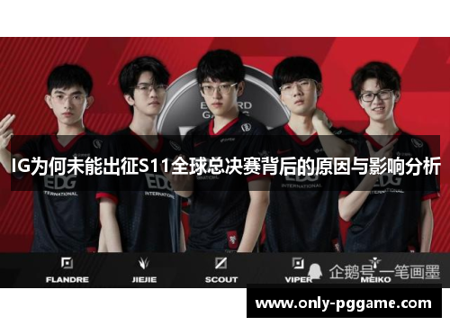 IG为何未能出征S11全球总决赛背后的原因与影响分析 IG为何未能出征S11全球总决赛背后的原因与影响分析
