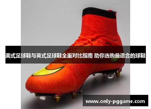 美式足球鞋与英式足球鞋全面对比指南 助你选购最适合的球鞋 美式足球鞋与英式足球鞋全面对比指南 助你选购最适合的球鞋