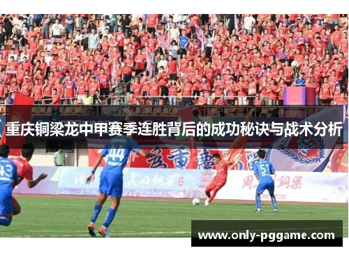 重庆铜梁龙中甲赛季连胜背后的成功秘诀与战术分析 重庆铜梁龙中甲赛季连胜背后的成功秘诀与战术分析