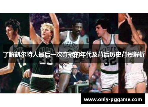 了解凯尔特人最后一次夺冠的年代及背后历史背景解析 了解凯尔特人最后一次夺冠的年代及背后历史背景解析