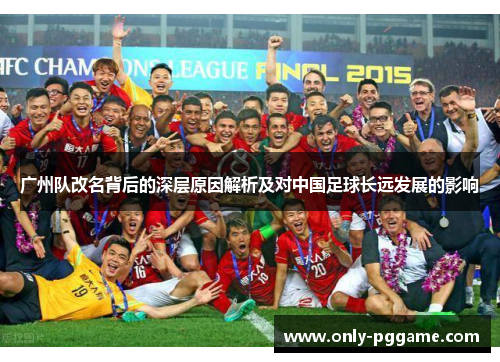 广州队改名背后的深层原因解析及对中国足球长远发展的影响 广州队改名背后的深层原因解析及对中国足球长远发展的影响