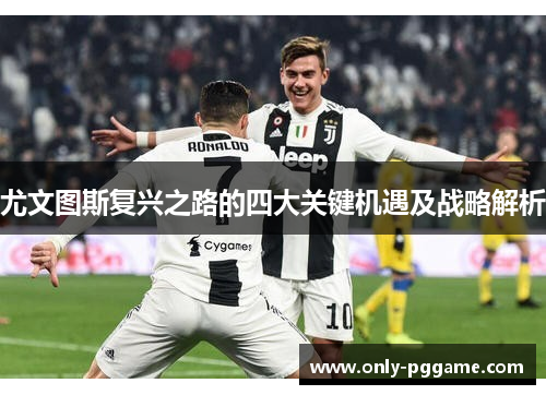 尤文图斯复兴之路的四大关键机遇及战略解析