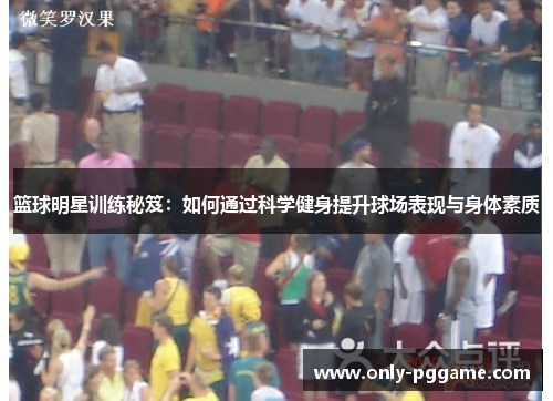 篮球明星训练秘笈：如何通过科学健身提升球场表现与身体素质