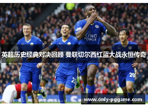 英超历史经典对决回顾 曼联切尔西红蓝大战永恒传奇